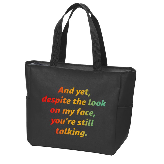 And Yet Despite The Look On My Face YouRe Still Talking Zip Tote Bag