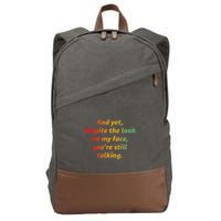 And Yet Despite The Look On My Face YouRe Still Talking Cotton Canvas Backpack