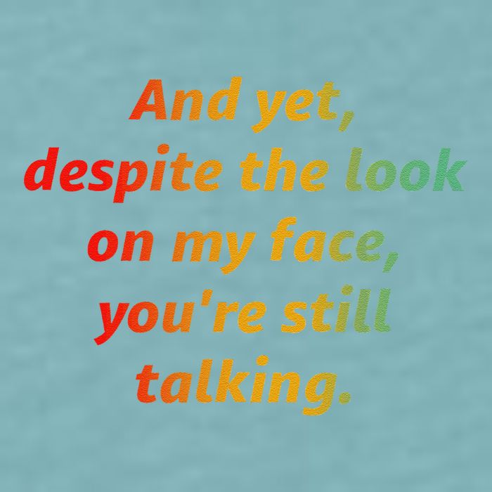 And Yet Despite The Look On My Face YouRe Still Talking Sueded Cloud Jersey T-Shirt