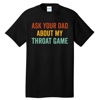 Ask Your Dad About My Throat Game Tall T-Shirt