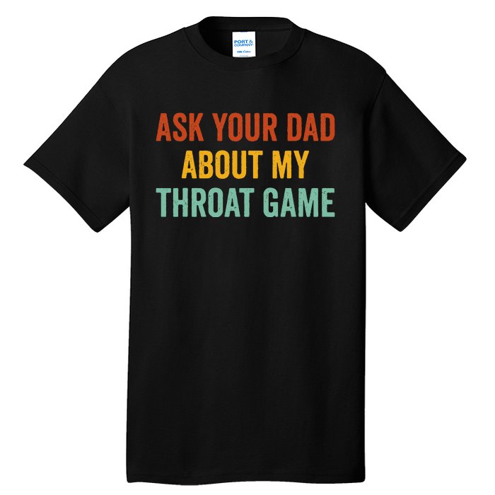 Ask Your Dad About My Throat Game Tall T-Shirt