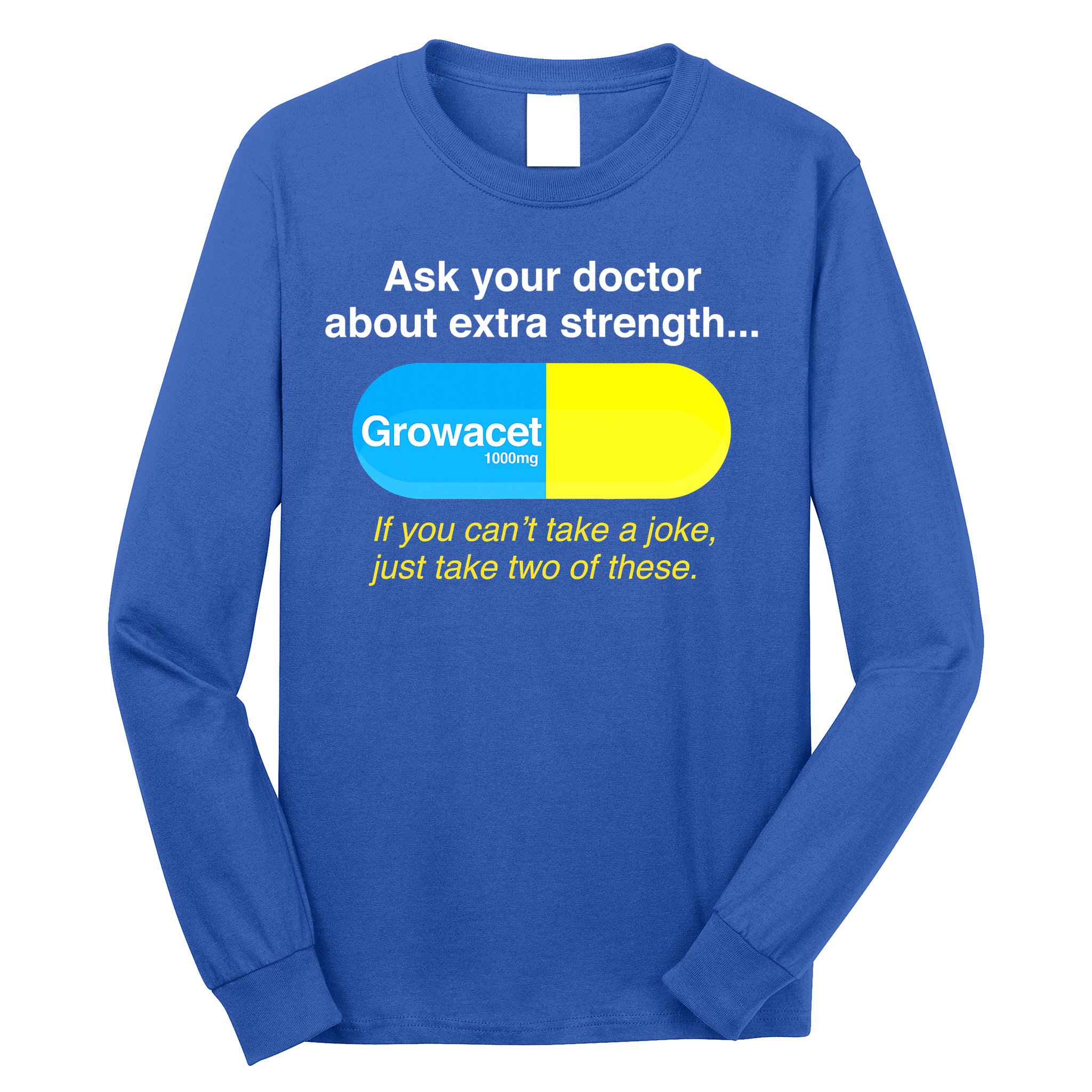 Ask Your Doctor About Extra Strength Growacet Long Sleeve Shirt
