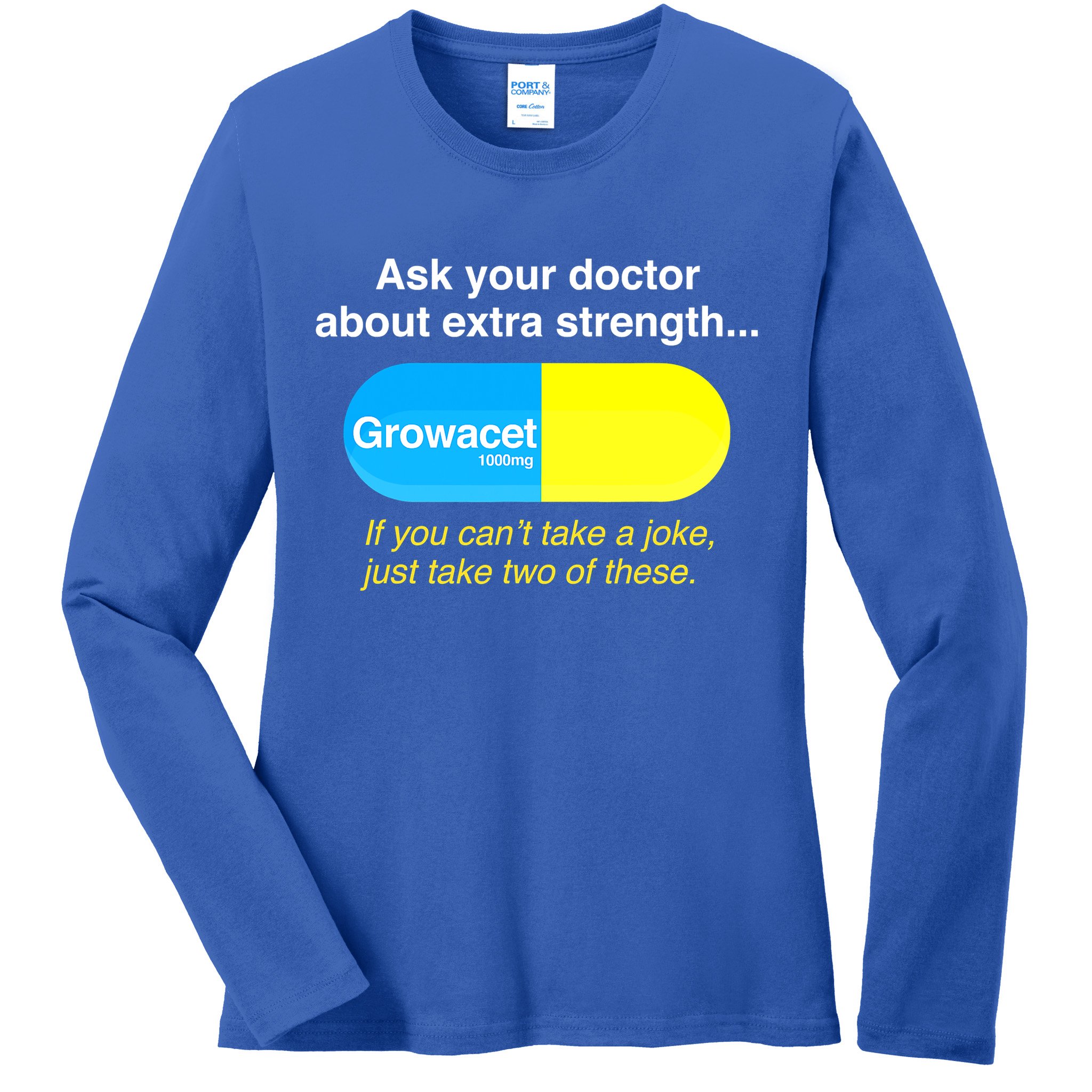 Ask Your Doctor About Extra Strength Growacet Ladies Long Sleeve Shirt
