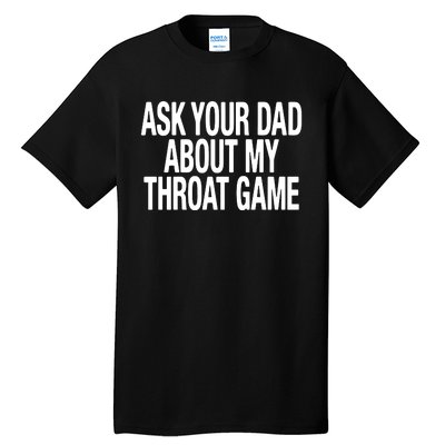 Ask Your Dad About My Throat Game Tall T-Shirt