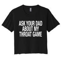 Ask Your Dad About My Throat Game Women's Crop Top Tee