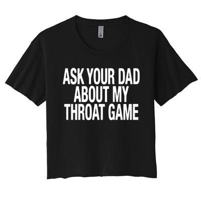 Ask Your Dad About My Throat Game Women's Crop Top Tee