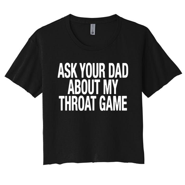 Ask Your Dad About My Throat Game Women's Crop Top Tee