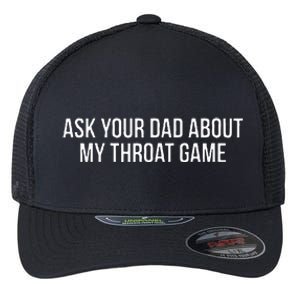 Ask Your Dad About My Throat Game Funny Gag Gift Flexfit Unipanel Trucker Cap