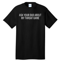 Ask Your Dad About My Throat Game Funny Gag Gift Tall T-Shirt