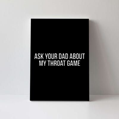 Ask Your Dad About My Throat Game Funny Gag Gift Canvas