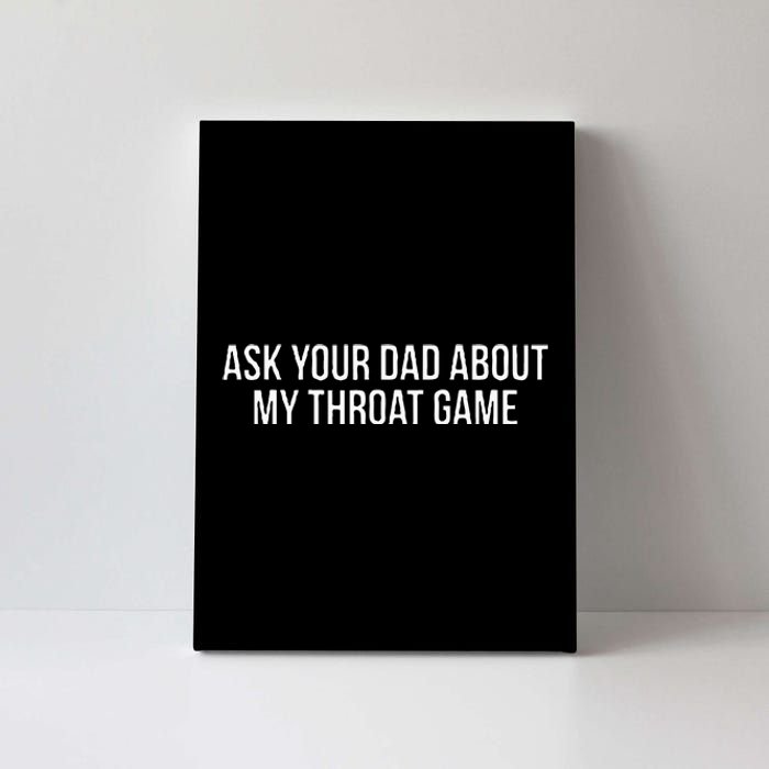 Ask Your Dad About My Throat Game Funny Gag Gift Canvas