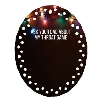 Ask Your Dad About My Throat Game Funny Gag Gift Ceramic Oval Ornament