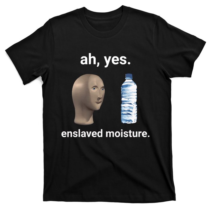 Ah Yes Enslaved Moisture Funny Dank Meme T-Shirt