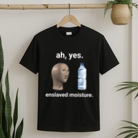 Ah Yes Enslaved Moisture Funny Dank Meme T-Shirt