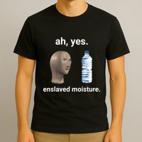 Ah Yes Enslaved Moisture Funny Dank Meme T-Shirt