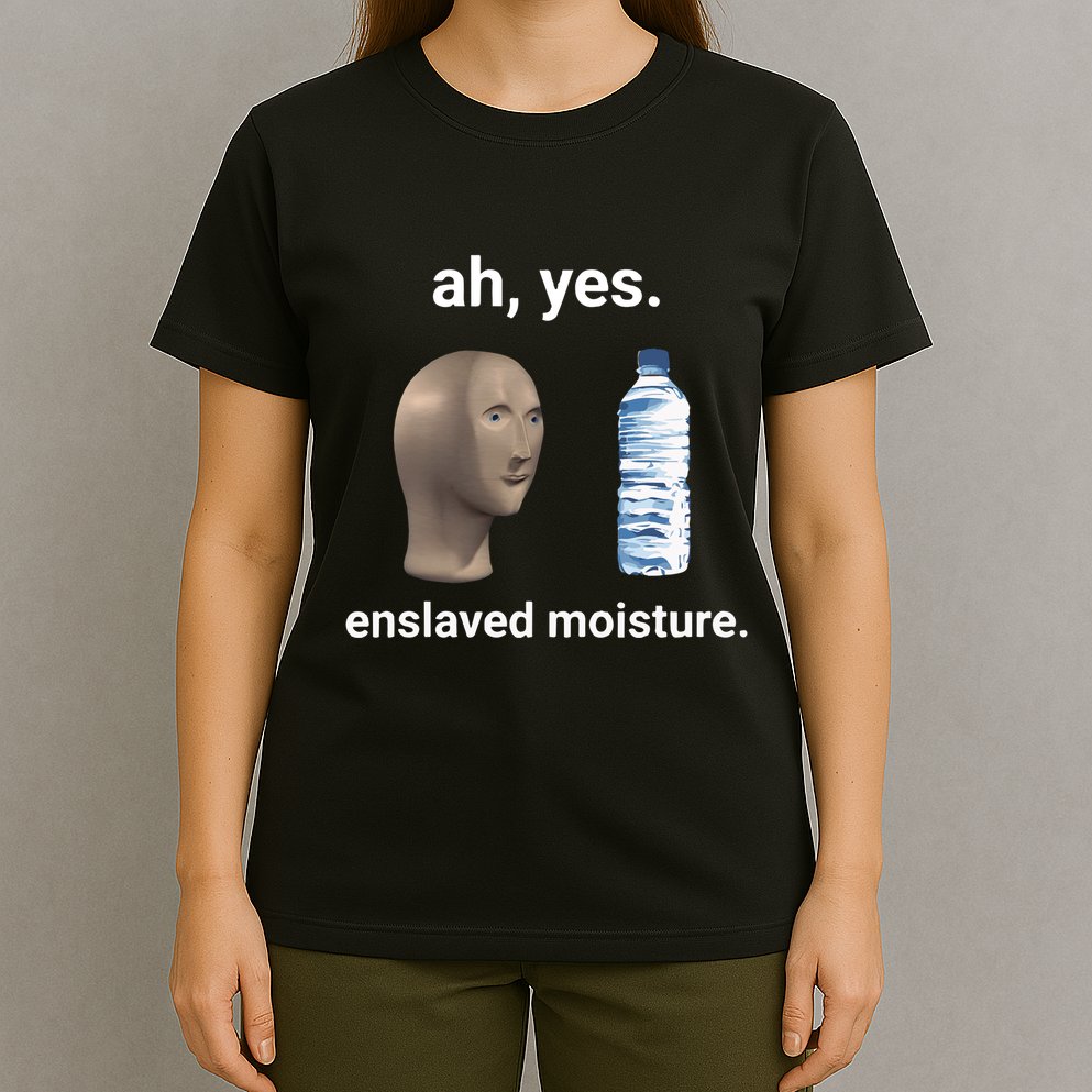 Ah Yes Enslaved Moisture Funny Dank Meme T-Shirt
