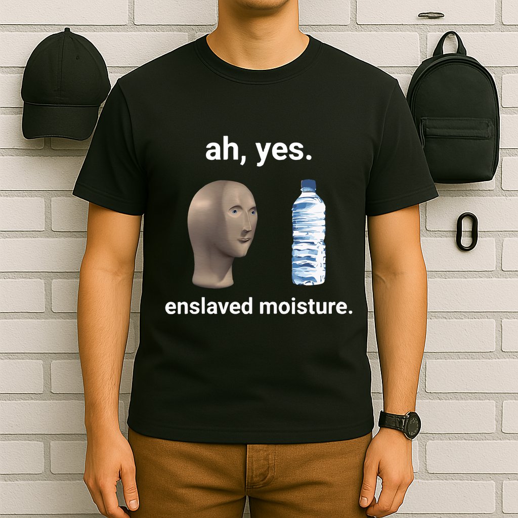 Ah Yes Enslaved Moisture Funny Dank Meme T-Shirt