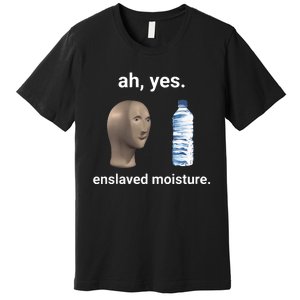 Ah Yes Enslaved Moisture Funny Dank Meme Premium T-Shirt