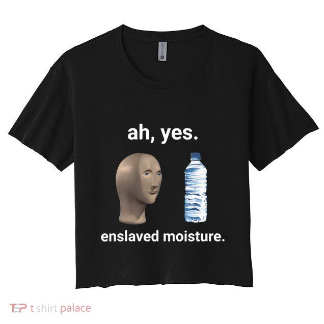 Ah Yes Enslaved Moisture Funny Dank Meme Crop Top