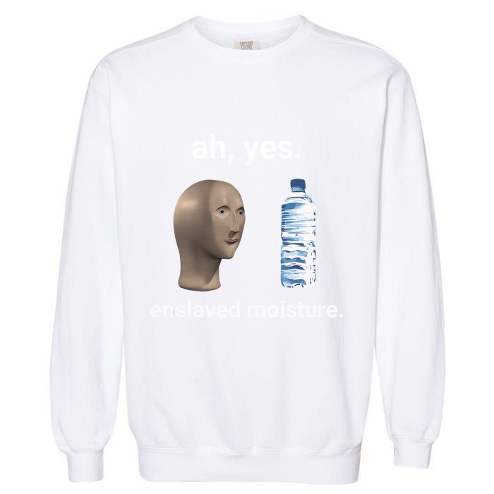 Ah Yes Enslaved Moisture Funny Dank Meme Garment-Dyed Sweatshirt