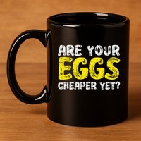 Are Your Eggs Cheaper Yet Funny Joke Eggs Lover 11oz C Handle Ceramic Mug