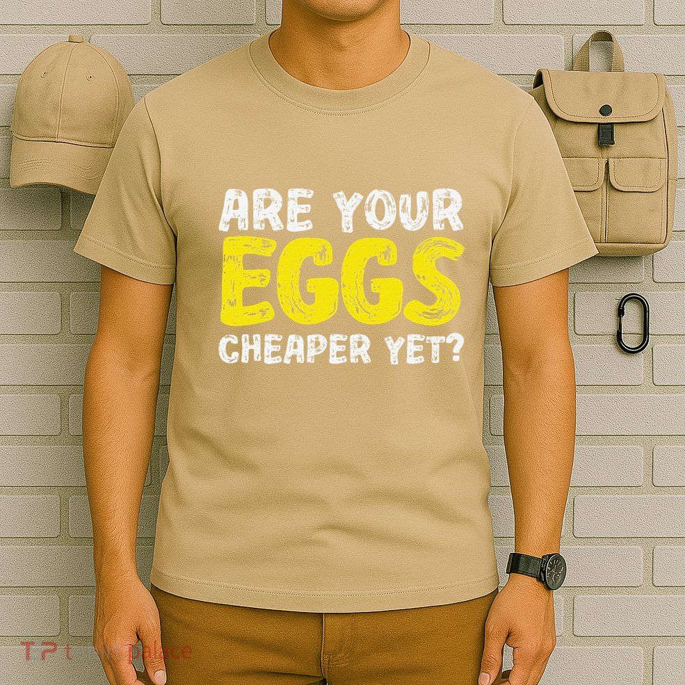 Are Your Eggs Cheaper Yet Funny Joke Eggs Lover T-Shirt
