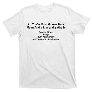 All Youre Ever Gonna Be Is Mean And Liar And Pathetic T-Shirt