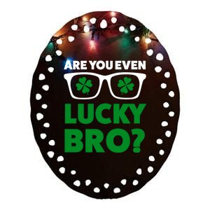 Are You Even Lucky Bro? St Patricks Day Gift Ceramic Oval Ornament