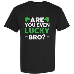 Are You Even Lucky Bro? St Patricks Day Cool Gift Garment-Dyed Heavyweight T-Shirt