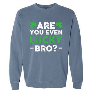 Are You Even Lucky Bro? St Patricks Day Cool Gift Garment-Dyed Sweatshirt