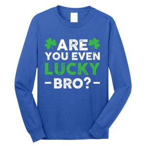 Are You Even Lucky Bro? St Patricks Day Cool Gift Long Sleeve Shirt