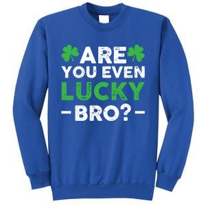 Are You Even Lucky Bro? St Patricks Day Cool Gift Sweatshirt