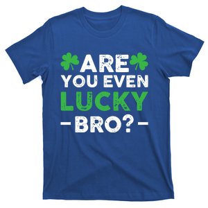 Are You Even Lucky Bro? St Patricks Day Cool Gift T-Shirt