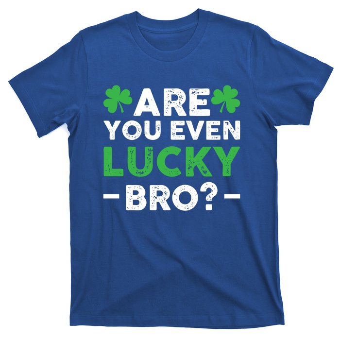 Are You Even Lucky Bro? St Patricks Day Cool Gift T-Shirt