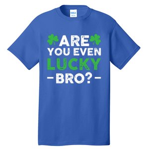 Are You Even Lucky Bro? St Patricks Day Cool Gift Tall T-Shirt