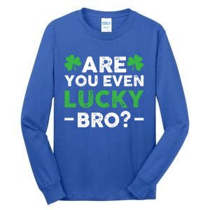 Are You Even Lucky Bro? St Patricks Day Cool Gift Tall Long Sleeve T-Shirt