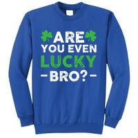 Are You Even Lucky Bro? St Patricks Day Cool Gift Tall Sweatshirt