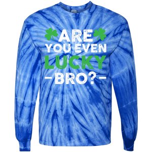 Are You Even Lucky Bro? St Patricks Day Cool Gift Tie-Dye Long Sleeve Shirt