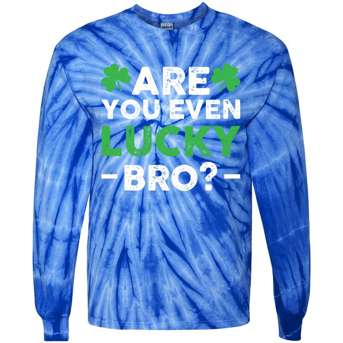 Are You Even Lucky Bro? St Patricks Day Cool Gift Tie-Dye Long Sleeve Shirt