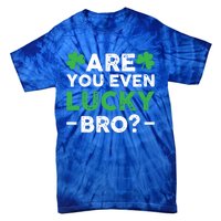 Are You Even Lucky Bro? St Patricks Day Cool Gift Tie-Dye T-Shirt