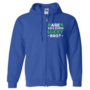 Are You Even Lucky Bro? St Patricks Day Cool Gift Full Zip Hoodie