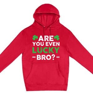 Are You Even Lucky Bro? St Patricks Day Cool Gift Premium Pullover Hoodie