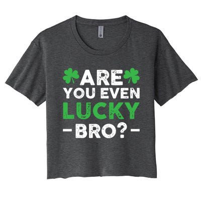 Are You Even Lucky Bro? St Patricks Day Cool Gift Women's Crop Top Tee