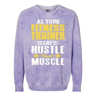 As Your Fitness Trainer Say Hustle That Muscle Cool Present Gift Colorblast Crewneck Sweatshirt