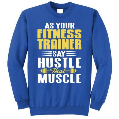 As Your Fitness Trainer Say Hustle That Muscle Cool Present Gift Tall Sweatshirt