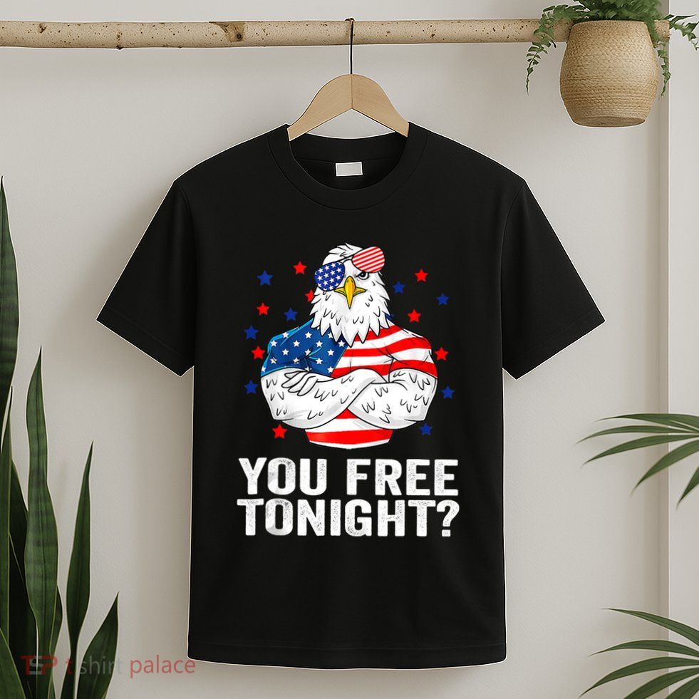 Are You Free Tonight 4th Of July Independence Day Bald Eagle T-Shirt