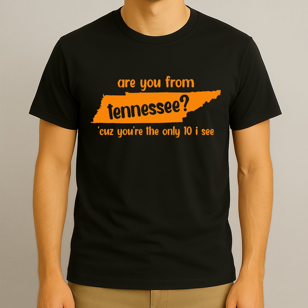 Are You From Tennessee Because Youre The Only Ten I See T-Shirt