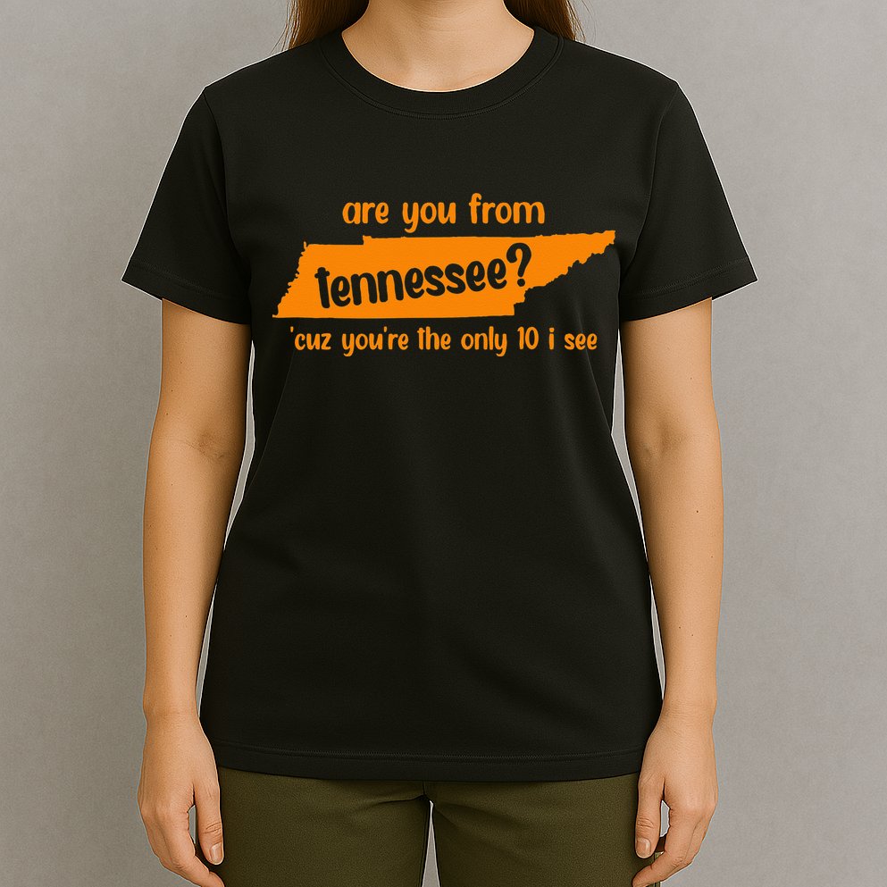Are You From Tennessee Because Youre The Only Ten I See T-Shirt