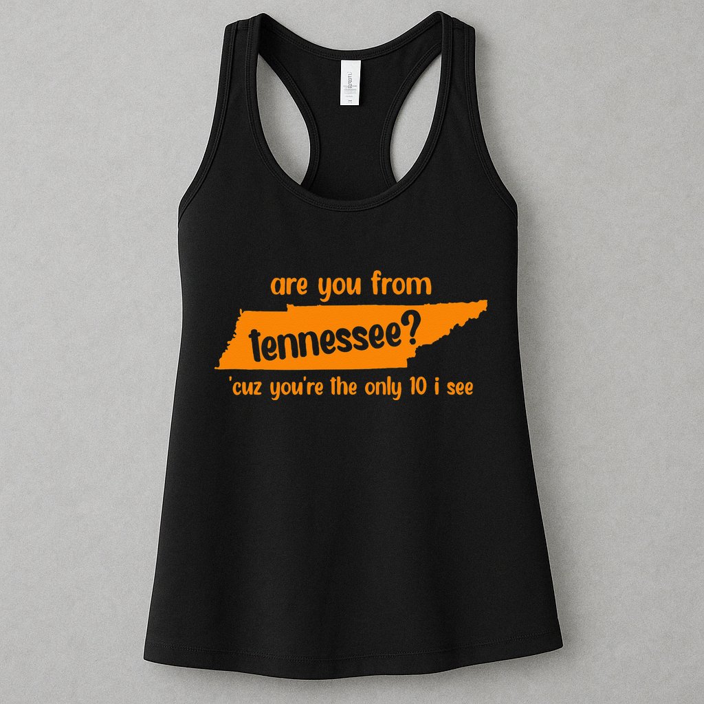 Are You From Tennessee Because Youre The Only Ten I See Womens Tank Top