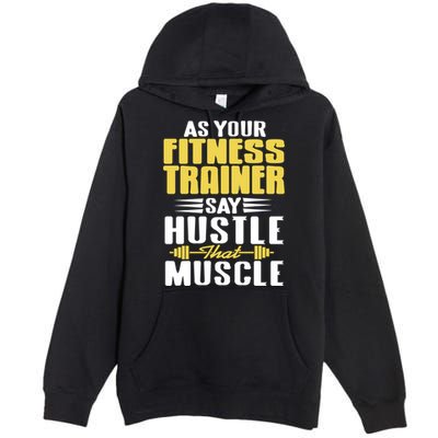 As Your Fitness Trainer Say Hustle That Muscle Cool Present Gift Premium Pullover Hoodie